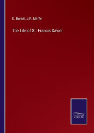 Title: The Life of St. Francis Xavier, Author: D. Bartoli