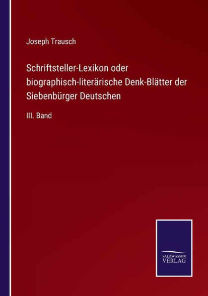 Schriftsteller-Lexikon oder biographisch-literärische Denk-Blätter der Siebenbürger Deutschen: III. Band