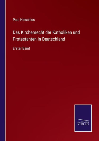 Das Kirchenrecht der Katholiken und Protestanten Deutschland: Erster Band