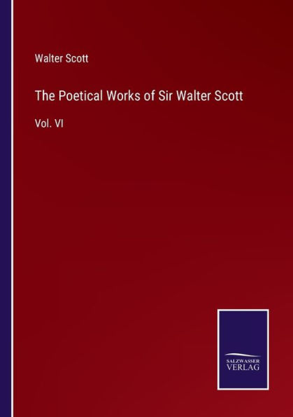 The Poetical Works of Sir Walter Scott: Vol. VI