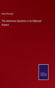 Title: The American Question in its National Aspect, Author: Elias Peissner
