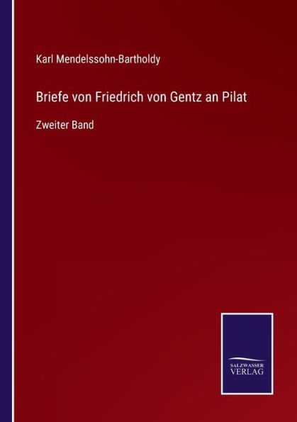 Briefe von Friedrich Gentz an Pilat: Zweiter Band