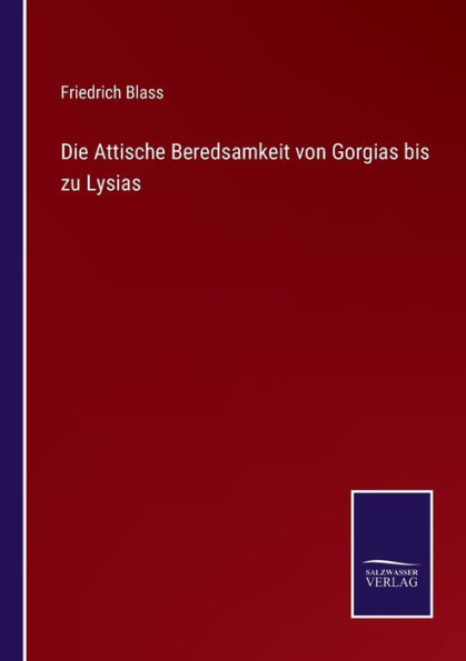 Die Attische Beredsamkeit von Gorgias bis zu Lysias