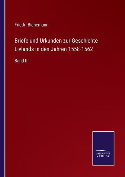 Briefe und Urkunden zur Geschichte Livlands den Jahren 1558-1562: Band III