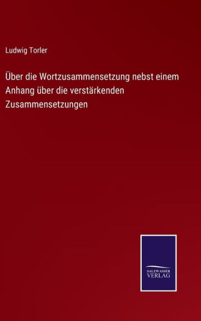 Über die Wortzusammensetzung nebst einem Anhang über die verstärkenden ...