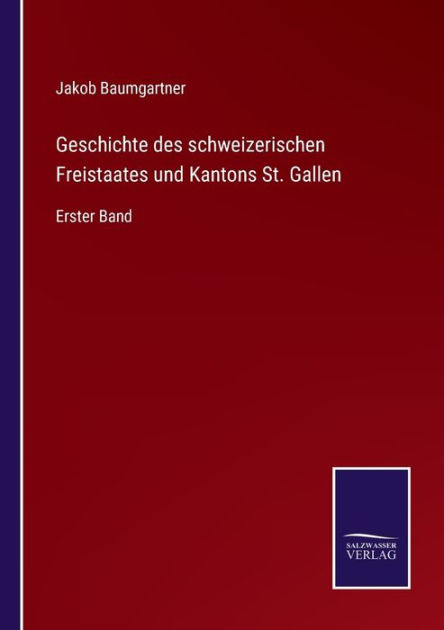 Geschichte des schweizerischen Freistaates und Kantons St. Gallen ...