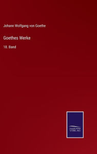 Title: Goethes Werke: 18. Band, Author: Johann Wolfgang Von Goethe