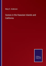 Title: Scenes in the Hawaiian Islands and California, Author: Mary E. Anderson
