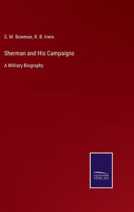 Title: Sherman and His Campaigns: A Military Biography, Author: S. M. Bowman