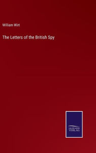 Title: The Letters of the British Spy, Author: William Wirt