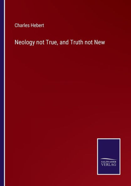 Neology not True, and Truth New