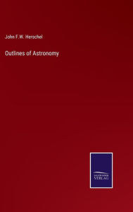 Title: Outlines of Astronomy, Author: John F.W. Herschel