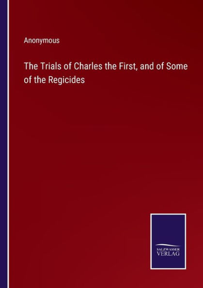 the Trials of Charles First, and Some Regicides