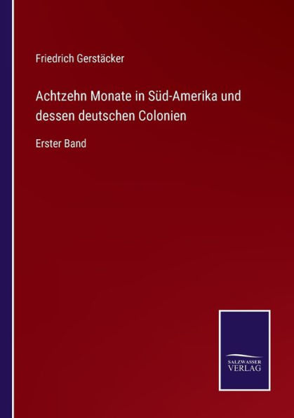 Achtzehn Monate Süd-Amerika und dessen deutschen Colonien: Erster Band