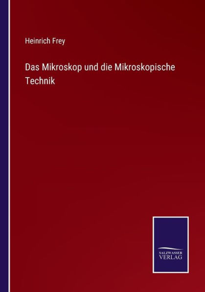 Das Mikroskop und die Mikroskopische Technik