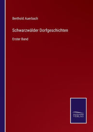 Title: Schwarzwälder Dorfgeschichten: Erster Band, Author: Berthold Auerbach