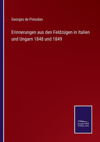 Erinnerungen aus den Feldzügen Italien und Ungarn 1848 1849