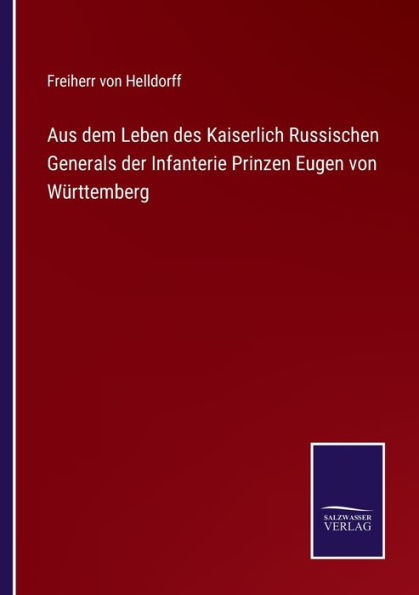 Aus dem Leben des Kaiserlich Russischen Generals der Infanterie Prinzen Eugen von Württemberg