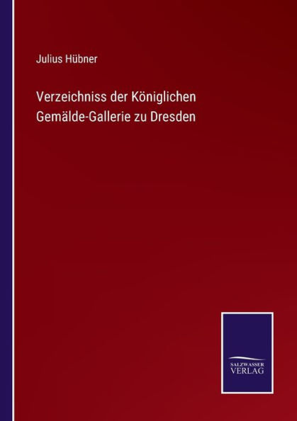 Verzeichniss der Königlichen Gemälde-Gallerie zu Dresden