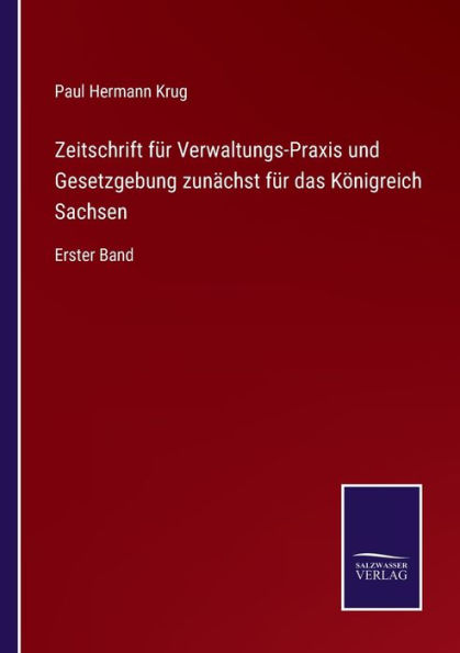 Zeitschrift für Verwaltungs-Praxis und Gesetzgebung zunächst das Königreich Sachsen: Erster Band