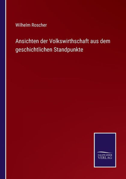 Ansichten der Volkswirthschaft aus dem geschichtlichen Standpunkte