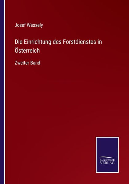 Die Einrichtung des Forstdienstes Österreich: Zweiter Band