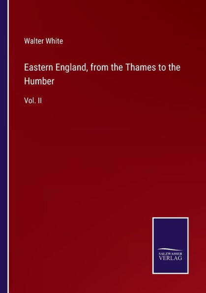 Eastern England, from the Thames to Humber: Vol. II