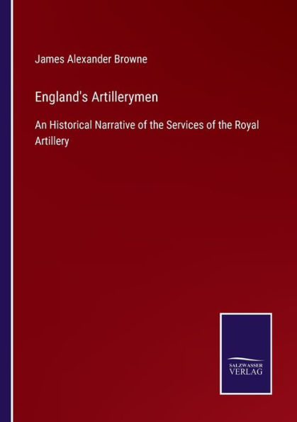 England's Artillerymen: An Historical Narrative of the Services Royal Artillery