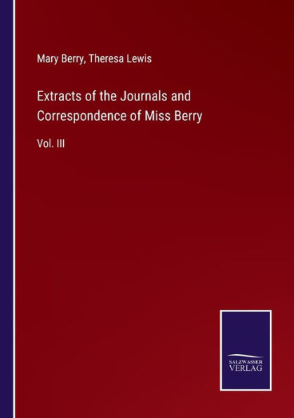 Extracts of the Journals and Correspondence Miss Berry: Vol. III