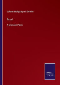 Title: Faust: A Dramatic Poem, Author: Johann Wolfgang von Goethe