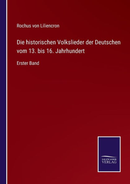 Die historischen Volkslieder der Deutschen vom 13. bis 16. Jahrhundert: Erster Band