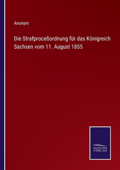 Die Strafproceßordnung für das Königreich Sachsen vom 11. August 1855