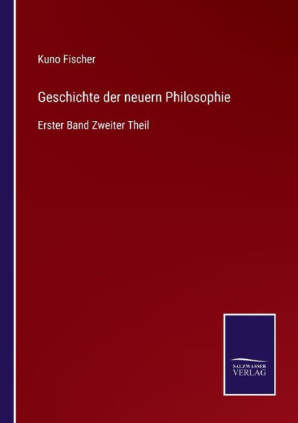 Geschichte der neuern Philosophie: Erster Band Zweiter Theil