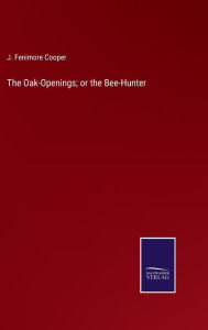 Title: The Oak-Openings; or the Bee-Hunter, Author: J. Fenimore Cooper