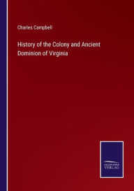 Title: History of the Colony and Ancient Dominion of Virginia, Author: Charles Campbell