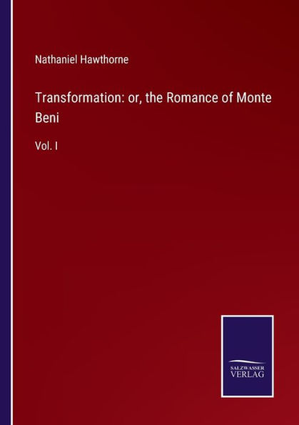 Transformation: or, the Romance of Monte Beni: Vol. I
