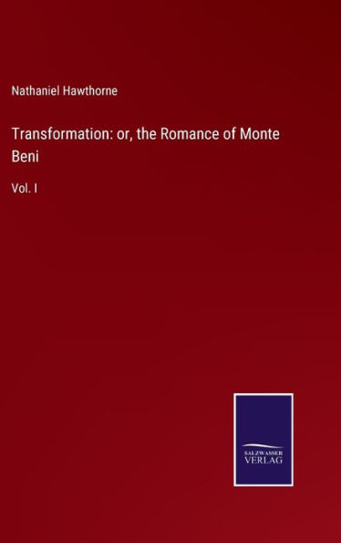 Transformation: or, the Romance of Monte Beni: Vol. I