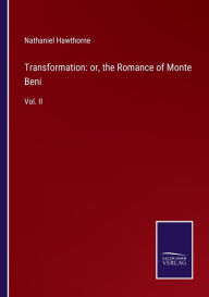 Title: Transformation: or, the Romance of Monte Beni: Vol. II, Author: Nathaniel Hawthorne