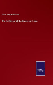 Title: The Professor at the Breakfast-Table, Author: Oliver Wendell Holmes