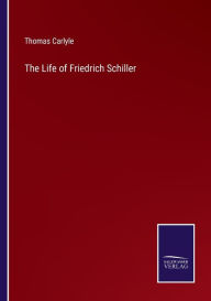 Title: The Life of Friedrich Schiller, Author: Thomas Carlyle