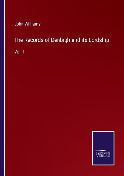 The Records of Denbigh and its Lordship: Vol. I