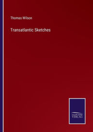 Title: Transatlantic Sketches, Author: Thomas Wilson