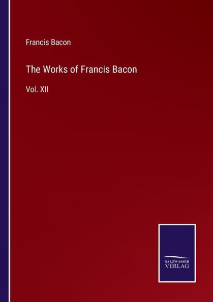 The Works of Francis Bacon: Vol. XII