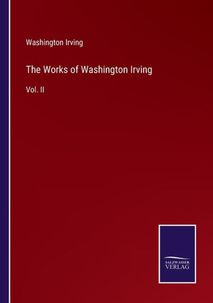 The Works of Washington Irving: Vol. II