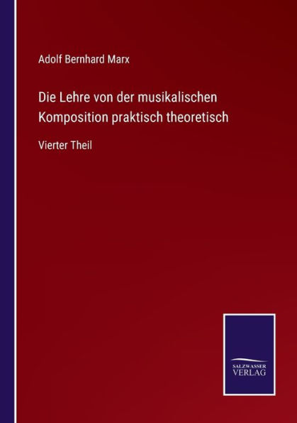 Die Lehre von der musikalischen Komposition praktisch theoretisch: Vierter Theil