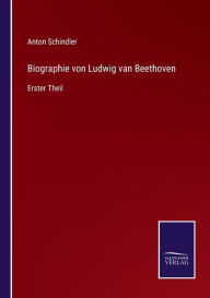 Title: Biographie von Ludwig van Beethoven: Erster Theil, Author: Anton Schindler