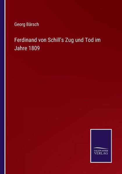 Ferdinand von Schill's Zug und Tod im Jahre 1809