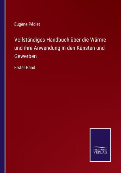 Vollständiges Handbuch über die Wärme und ihre Anwendung den Künsten Gewerben: Erster Band