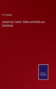 Title: Jenseit des Tweed - Bilder und Briefe aus Schottland, Author: Th. Fontane