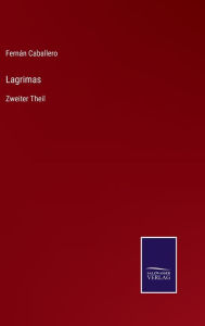 Title: Lagrimas: Zweiter Theil, Author: Fernán Caballero